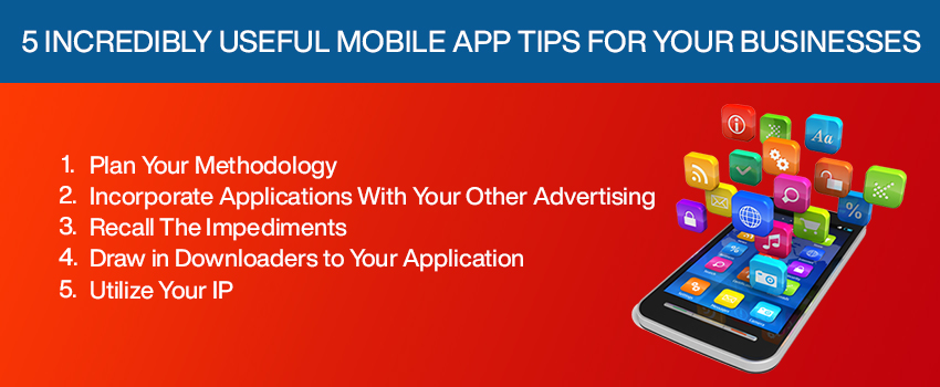 5 Incredibly Useful Mobile App Tips for Your Businesses