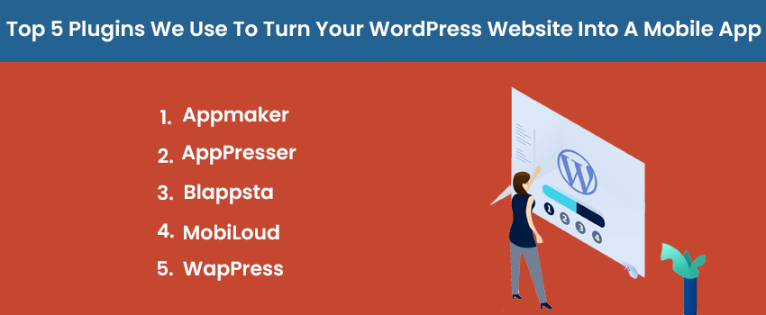 Top 5 Plugins We Use To Turn Your WordPress Website Into A Mobile App
